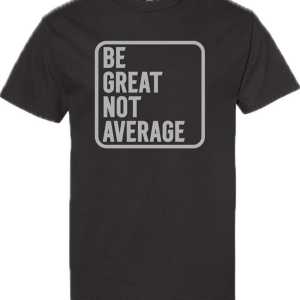BE GREAT NOT AVERAGE